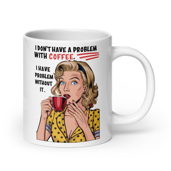 I don't have a problem with coffee I have problem without it funny coffee mug / cup - Image 7