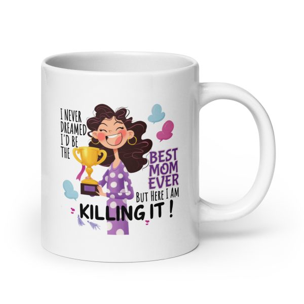 I never dreamed I'd be the best mom ever but here I am killing it funny coffee mug / cup - Image 7