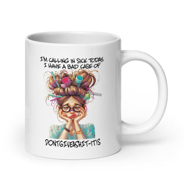 I'm calling in sick today I have a bad case of dontgiveashit-itis funny coffee mug / cup - Image 7