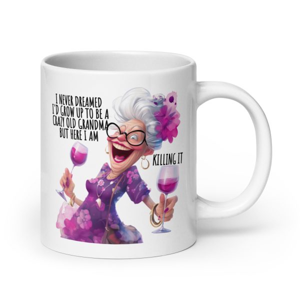 I never dreamed I'd grow up to be a crazy old grandma but here I am killing it funny coffee mug / cup - Image 7