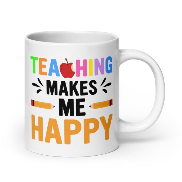 Teaching makes me happy funny coffee mug / cup - Image 7