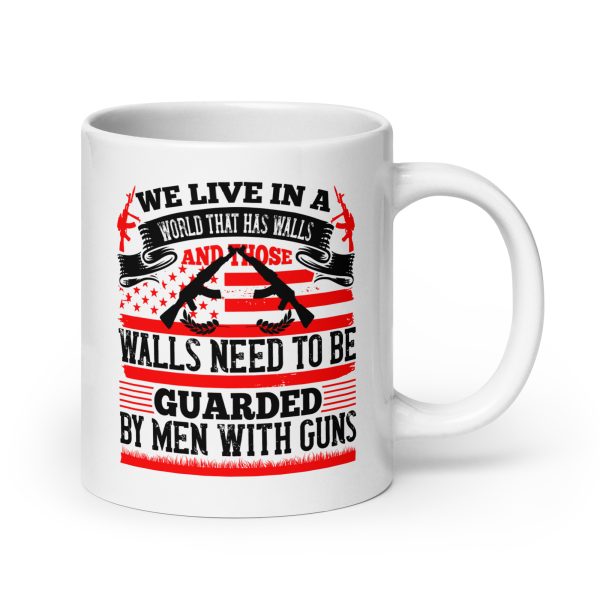 We live in a world that has walls and those walls need to be guarded by men with guns funny coffee mug / cup - Image 7