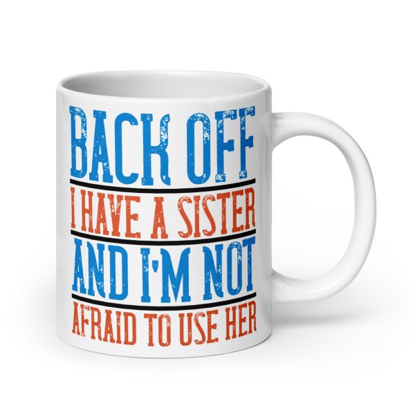 Back off I have a sister and I'm not afraid to use her funny coffee mug / cup - Image 7