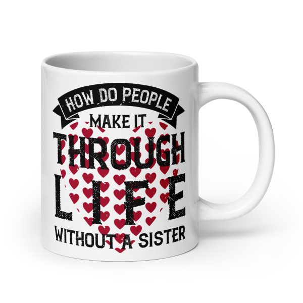 How do people make it through life without a sister funny coffee mug / cup - Image 7