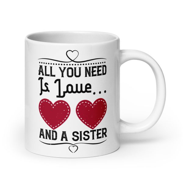 All you need is love and a sister funny coffee mug / cup - Image 7