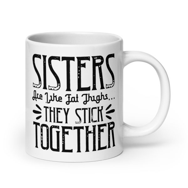 Sisters are like fat thigs they stick together funny coffee mug / cup - Image 7