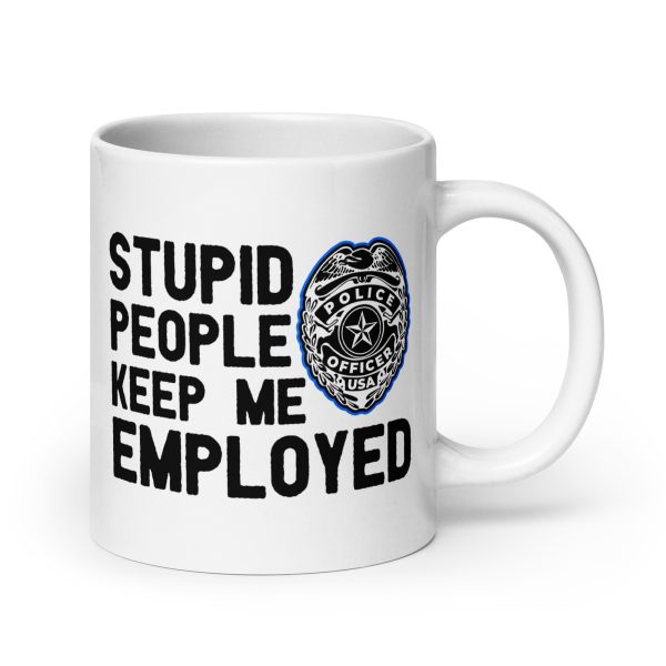 Stupid people keep me employed funny coffee mug / cup - Image 7