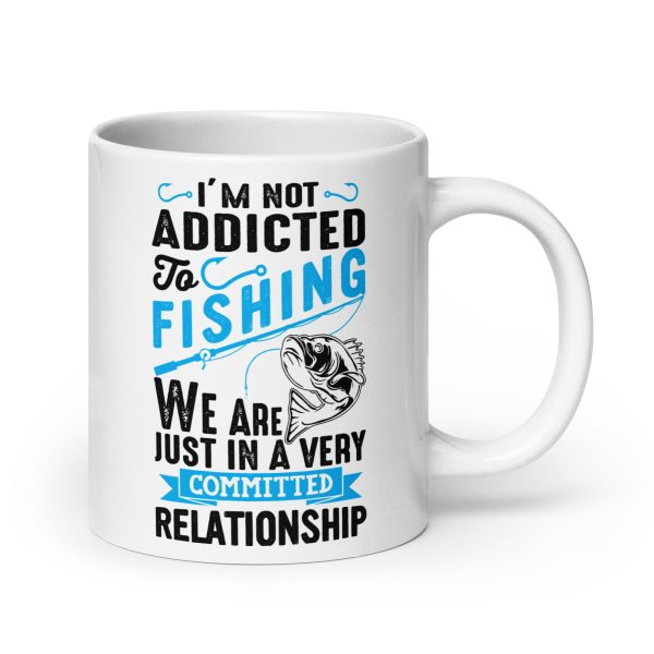 I'm not addicted to fishing we are just in a very committed relationship funny coffee mug / cup - Image 7