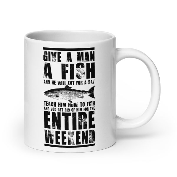 Give a man a fish and he will eat for a day teach him how to fish and you get rid of him for the entire weekend funny coffee mug / cup - Image 7