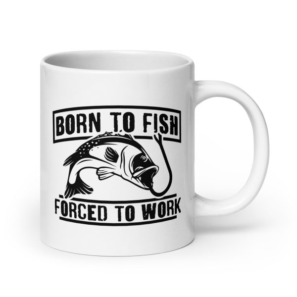 Born to fish forced to work funny coffee mug / cup - Image 7