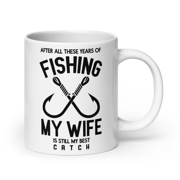 After all these years of fishing my wife is still my best catch funny coffee mug / cup - Image 7