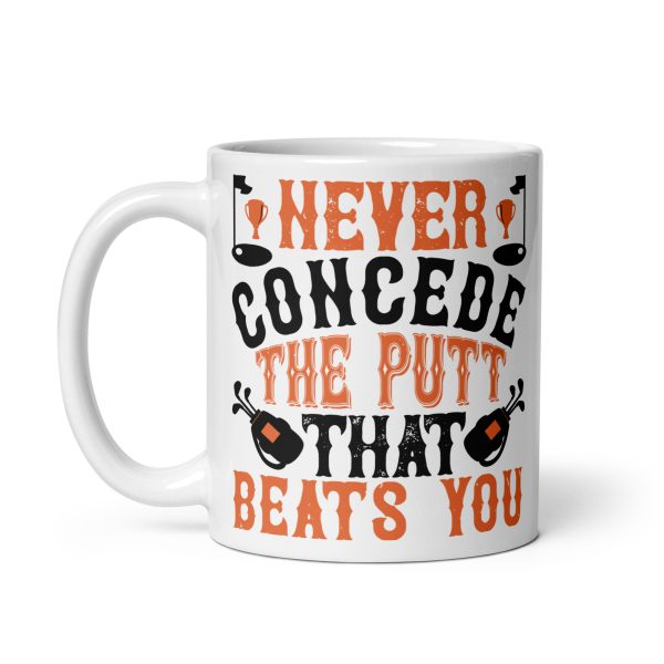 Never concede he putt that beats you funny coffee mug / cup - Image 3