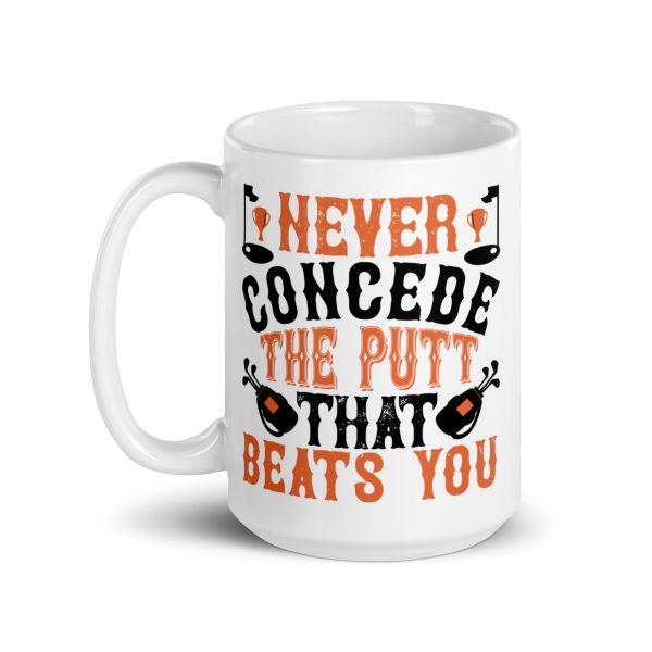 Never concede he putt that beats you funny coffee mug / cup - Image 6